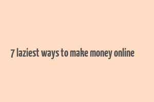 7 laziest ways to make money online код