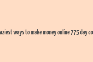 7 laziest ways to make money online 775 day code