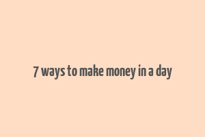 7 ways to make money in a day