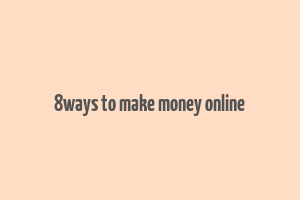 8ways to make money online