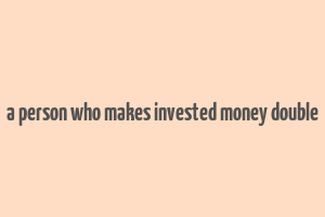 a person who makes invested money double