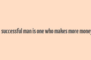 a successful man is one who makes more money