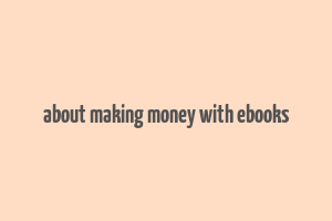 about making money with ebooks