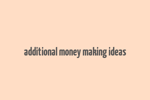 additional money making ideas