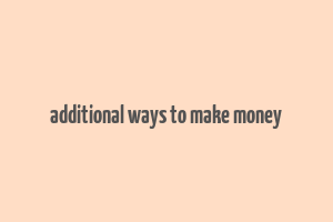 additional ways to make money