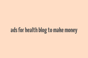 ads for health blog to make money