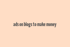 ads on blogs to make money