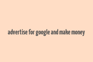 advertise for google and make money