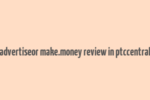 advertiseor make.money review in ptccentral