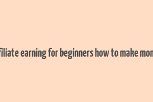 affiliate earning for beginners how to make money