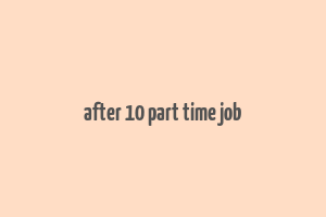 after 10 part time job