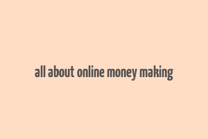 all about online money making