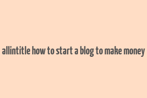 allintitle how to start a blog to make money