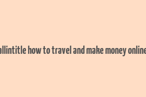 allintitle how to travel and make money online