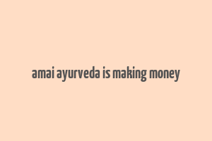 amai ayurveda is making money