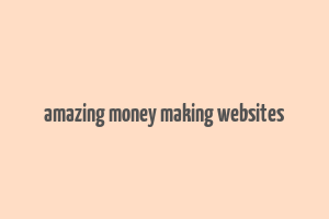 amazing money making websites