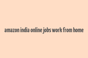 amazon india online jobs work from home