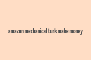 amazon mechanical turk make money