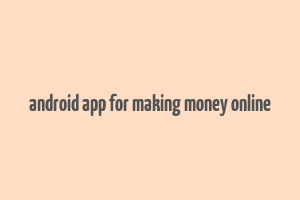 android app for making money online