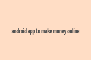 android app to make money online