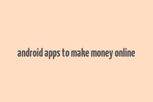 android apps to make money online