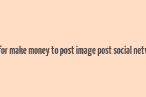 app for make money to post image post social network