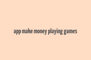 app make money playing games