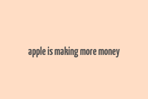 apple is making more money