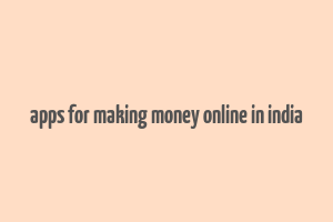 apps for making money online in india