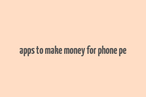 apps to make money for phone pe