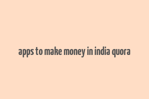 apps to make money in india quora