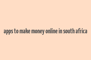 apps to make money online in south africa