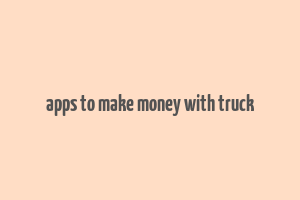 apps to make money with truck