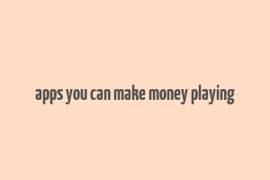 apps you can make money playing