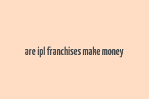 are ipl franchises make money