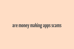 are money making apps scams