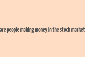 are people making money in the stock market