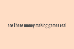 are these money making games real