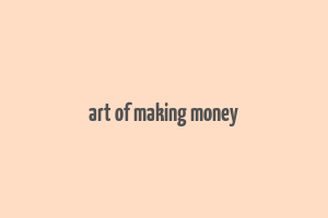 art of making money