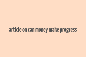 article on can money make progress