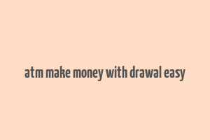 atm make money with drawal easy