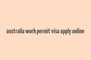 australia work permit visa apply online