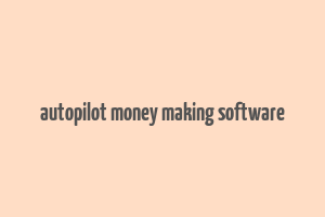 autopilot money making software