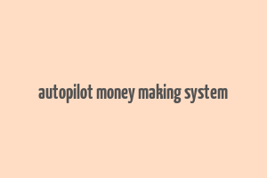 autopilot money making system