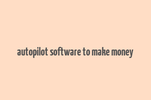 autopilot software to make money