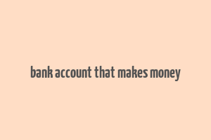 bank account that makes money