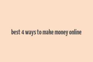 best 4 ways to make money online