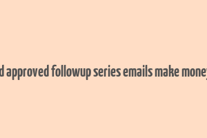 best and approved followup series emails make money online