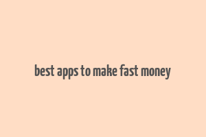 best apps to make fast money