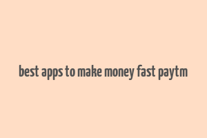 best apps to make money fast paytm